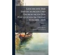 Geschichte Der Entdeckungen Und Eroberungen Der Portugiesen Im Orient Von 1415 - 1539