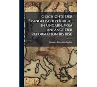 Geschichte Der Evangelischen Kirche in Ungarn, Vom Anfange Der Reformation Bis 1850