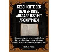 Geschichte der Genfer Bibel Ausgabe 1560 mit Apokryphen: Erkundung der protestantischen Revolutionsbewegung, die dem modernen Christentum geholfen hat
