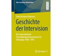 Geschichte der Intervision: Der transnationale Fernsehprogrammaustausch in Osteuropa 1960-1993