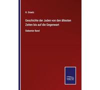 Geschichte der Juden von den ältesten Zeiten bis auf die Gegenwart: Siebenter Band