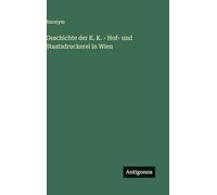 Geschichte der K. K. - Hof- und Staatsdruckerei in Wien