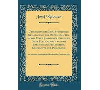 Geschichte Der Kon. Bohmischen Gesellschaft Der Wissenschaften, Sammt Einer Kritischen Ubersicht Ihrer Publicationen Aus Dem Bereiche Der Philosophie, Geschichte Und Philologie: Aus Anlass Des Hundert
