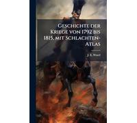 Geschichte der Kriege von 1792 bis 1815, mit Schlachten-Atlas