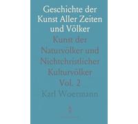 Geschichte der Kunst Aller Zeiten und Völker: Kunst der Naturvölker und Nichtchristlicher Kulturvölker