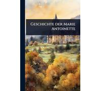 Geschichte der Marie Antoinette