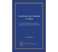 Geschichte der Medizin in Japan : Kurzgefasste Darstellung der Entwicklung der japanischen Medizin mit besonderer Berucksichtigung der Einfuhrung der europaischen Heilkunde au Japon