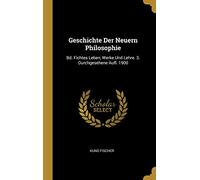 Geschichte Der Neuern Philosophie: Bd. Fichtes Leben, Werke Und Lehre. 3. Durchgesehene Aufl. 1900