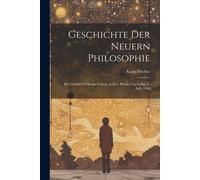 Geschichte Der Neuern Philosophie: Bd. Gottfried Wilhelm Leibniz. Leben, Werke Und Lehre. 4. Aufl. 1902