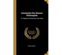 Geschichte Der Neuern Philosophie: Th. Allgemeine Einleitung, Erster Band