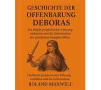GESCHICHTE DER OFFENBARUNG DEBORAS:: Die Macht prophetischer Führung enthüllen und die Geheimnisse des geistlichen Kampfes lüften