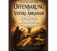 GESCHICHTE DER OFFENBARUNG DES VATERS ABRAHAM: Der Bund, besiegelt mit dem rauchenden Feuerofen, Segen, der durch eine einzige Abstammungslinie fließt, Wohlstand ohne Kompromisse gegenüber Königen