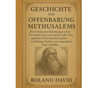 GESCHICHTE DER OFFENBARUNG METHUSELAHS:: Die verborgenen Bedeutungen seiner Geschichte und eines Lebens voller Sinn, göttlicher Verbundenheit und der nachhaltige Einfluss einer legendären Figur enthül