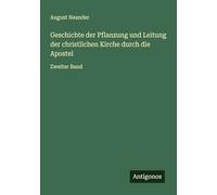 Geschichte der Pflanzung und Leitung der christlichen Kirche durch die Apostel: Zweiter Band