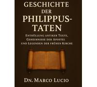 GESCHICHTE DER PHILIPPUS-TATEN: Enthüllung antiker Texte, Geheimnisse der Apostel und Legenden der frühen Kirche