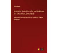 Geschichte der Politik, Cultur und Aufklärung des achtzehnten Jahrhunderts: Deutschland und die französische Revolution - Zweite Abtheilung