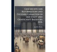 Geschichte der Reformation und Gegenreformation in der Stadt und Grafschaft Baden bis 1535.