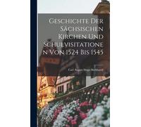 Geschichte Der Sächsischen Kirchen Und Schulvisitationen Von 1524 Bis 1545 Paperback Book By Carl August Hugo Burkhardt
