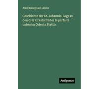 Geschichte der St. Johannis-Loge zu den drei Zirkeln früher la parfaite union im Oriente Stettin