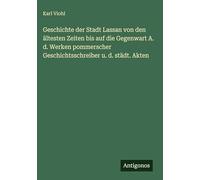 Geschichte der Stadt Lassan von den ältesten Zeiten bis auf die Gegenwart A. d. Werken pommerscher Geschichtsschreiber u. d. städt. Akten
