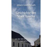 Geschichte der Stadt Taucha: von der Zeit ihrer Gründung bis zum Jahre 1813