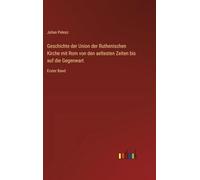 Geschichte der Union der Ruthenischen Kirche mit Rom von den aeltesten Zeiten bis auf die Gegenwart: Erster Band