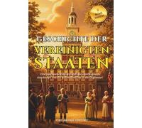 Geschichte Der Vereinigten Staaten Von Amerika: Eine umfassende Reise durch die amerikanische Geschichte von der Kolonialzeit bis in die Gegenwart | ... Gründerväter und historischer Wahrzeichen
