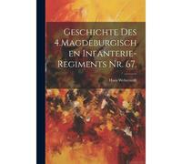 Geschichte Des 4.Magdeburgischen Infanterie-Regiments Nr. 67.