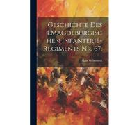 Geschichte Des 4.Magdeburgischen Infanterie-Regiments Nr. 67.