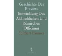 Geschichte Des Breviers: Entwicklung Des Altkirchlichen Und Römischen Officiums