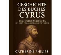 GESCHICHTE DES BUCHES CYRUS: Der Aufstieg einer Legende. Ein Leben voller Eroberung und Toleranz.