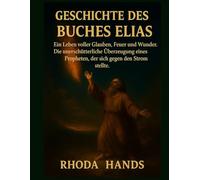 GESCHICHTE DES BUCHES ELIAS:: Ein Leben voller Glauben, Feuer und Wunder. Die unerschütterliche Überzeugung eines Propheten, der sich gegen den Strom stellte.