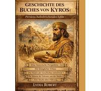GESCHICHTE DES BUCHES VON KYROS:: Persiens bahnbrechendes Edikt - Eine historische Perspektive - Ein königlicher Erlass - Die Fäden der Geschichte entwirren - Die Stimme der Toleranz aus der Antike -