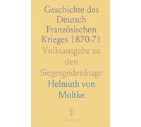 Geschichte des Deutsch Französischen Krieges 1870-71: Volksausgabe zu den Siegesgedenktage