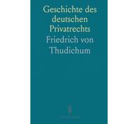 Geschichte des deutschen Privatrechts: Historische Entwicklung, Begriffe und Strukturen vom Mittelalter bis zur Kodifikation