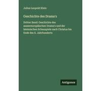 Geschichte des Drama's: Dritter Band: Geschichte des aussereuropäischen Drama's und der lateinischen Schauspiele nach Christus bis Ende des X. Jahrhunderts