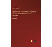 Geschichte des Entstehens, des Wachsthums und der Größe der österreichischen Monarchie: Dritter Band