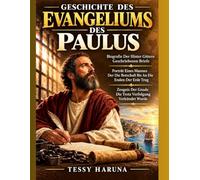 GESCHICHTE DES EVANGELIUMS DES PAULUS: Biografie Der Hinter Gittern Geschriebenen Briefe Porträt Eines Mannes Der Die Botschaft n Die Enden Der Erde Trug Zeugnis Der Gnade Die Trotz Verfolgung Ve