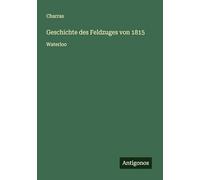 Geschichte des Feldzuges von 1815: Waterloo