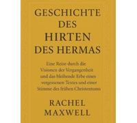 GESCHICHTE DES HIRTEN DES HERMAS:: Eine Reise durch die Visionen der Vergangenheit und das bleibende Erbe eines vergessenen Textes und einer Stimme des frühen Christentums