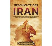 Geschichte des Iran: Ein spannender Überblick über die Geschichte des Iran, von den alten Persern über das Persische Reich bis zum modernen Iran