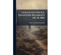 Geschichte Des K.k. Infanterie-Regiments Nr. 18, 1882