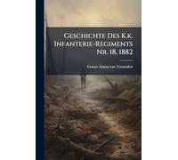 Geschichte Des K.k. Infanterie-Regiments Nr. 18, 1882