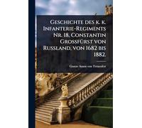 Geschichte des k. k. Infanterie-Regiments Nr. 18, Constantin GrossfÃ1/4rst von Russland, von 1682 bis 1882.