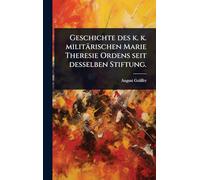 Geschichte des k. k. militärischen Marie Theresie Ordens seit desselben Stiftung.