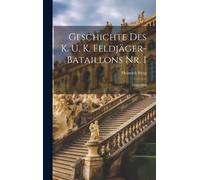 Geschichte Des K. U. K. Feldjäger-Bataillons Nr. 1: 1808-1908