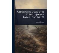 Geschichte Des K. Und K. Feld - Jager - Bataillons, Nr. 25