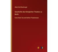 Geschichte des Königlichen Theaters zu Berlin: Erster Band: Das alte Berliner Theaterwesen