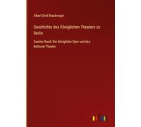 Geschichte des Königlichen Theaters zu Berlin: Zweiter Band: Die Königliche Oper und das National-Theater