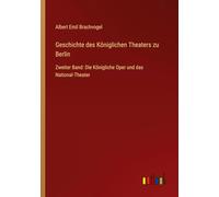 Geschichte des Königlichen Theaters zu Berlin: Zweiter Band: Die Königliche Oper und das National-Theater
